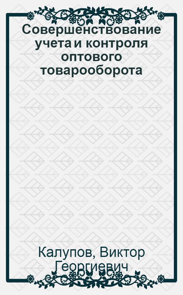 Совершенствование учета и контроля оптового товарооборота : (На примере предприятий и организаций Росмясорыбторга М-ва торговли РСФСР) : Автореферат дис. на соискание учен. степени кандидата экон. наук