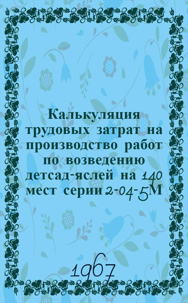 Калькуляция трудовых затрат на производство работ по возведению детсад-яслей на 140 мест серии 2-04-5М