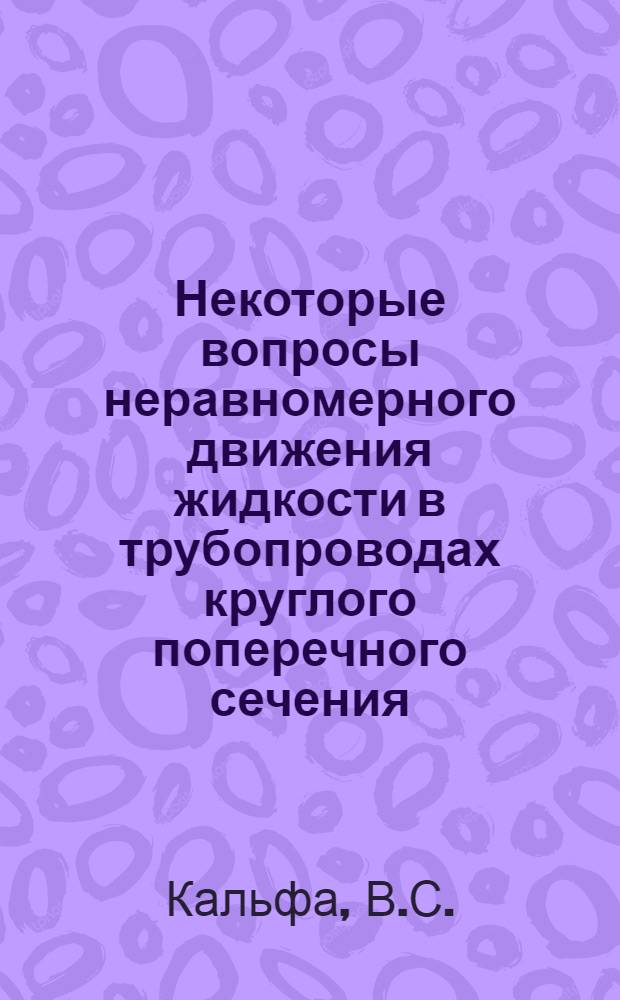Некоторые вопросы неравномерного движения жидкости в трубопроводах круглого поперечного сечения : Автореферат дис. на соискание учен. степени канд. техн. наук