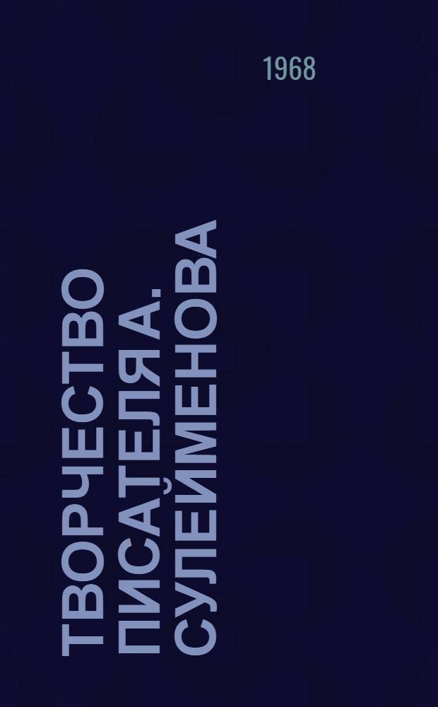 Творчество писателя А. Сулейменова : Автореферат дис. на соискание учен. степени канд. филол. наук : (642)