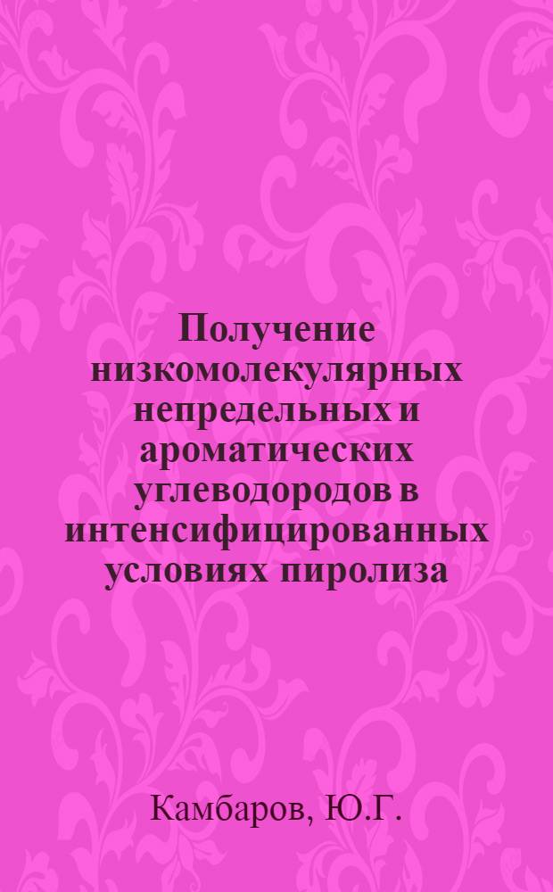 Получение низкомолекулярных непредельных и ароматических углеводородов в интенсифицированных условиях пиролиза : Автореферат дис. на соискание учен. степени д-ра техн. наук : (082)