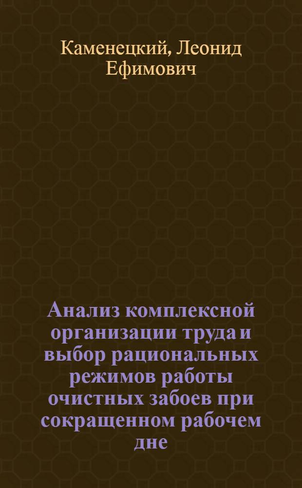 Анализ комплексной организации труда и выбор рациональных режимов работы очистных забоев при сокращенном рабочем дне : (Для условий Челяб. угольного бассейна) : Автореферат дис. на соискание учен. степени кандидата экон. наук