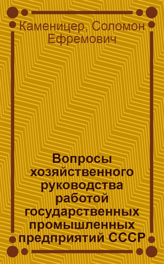 Вопросы хозяйственного руководства работой государственных промышленных предприятий СССР : Автореферат дис. на соискание учен. степени доктора экон. наук