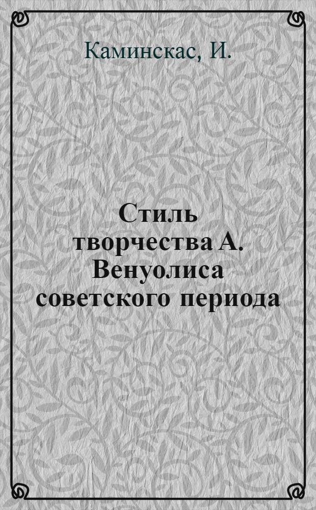 Стиль творчества А. Венуолиса советского периода : Автореферат дис. на соискание учен. степени кандидата филол. наук