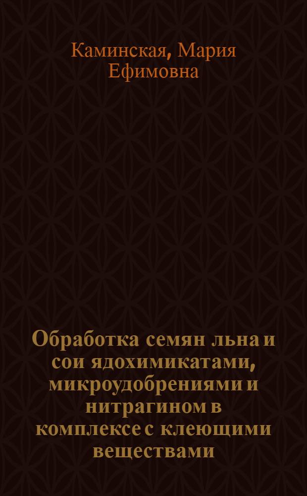 Обработка семян льна и сои ядохимикатами, микроудобрениями и нитрагином в комплексе с клеющими веществами : Автореферат дис. на соискание учен. степени канд. с.-х. наук : (538)