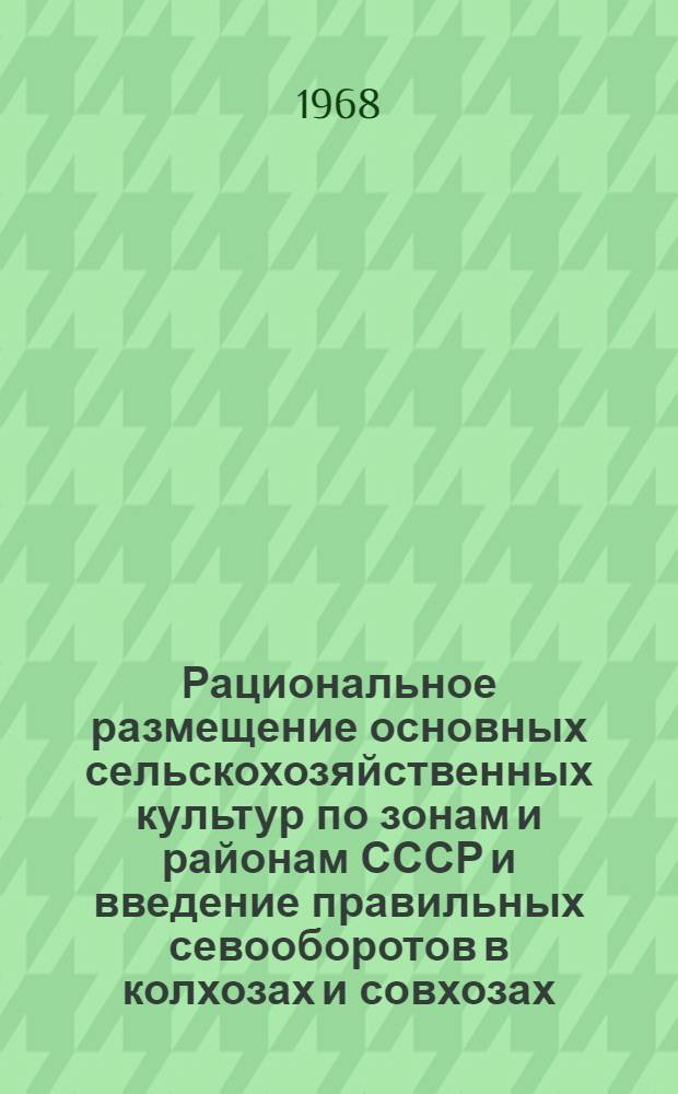 Рациональное размещение основных сельскохозяйственных культур по зонам и районам СССР и введение правильных севооборотов в колхозах и совхозах : Автореферат дис. на соискание учен. степени д-ра экон. наук : (594)