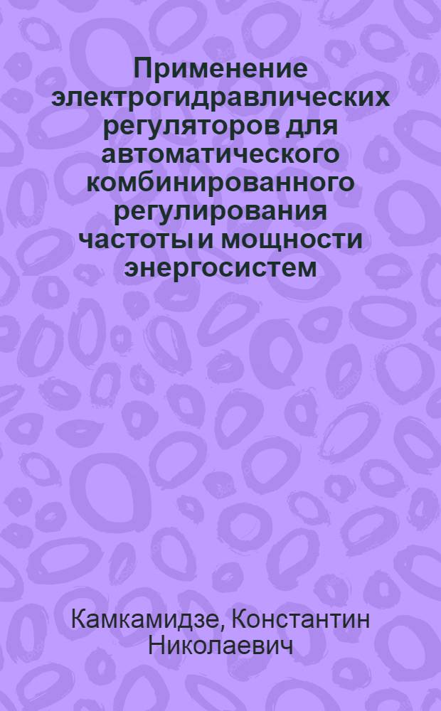 Применение электрогидравлических регуляторов для автоматического комбинированного регулирования частоты и мощности энергосистем : Автореферат дис. на соискание учен. степени кандидата техн. наук