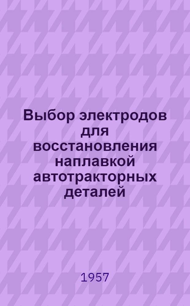 Выбор электродов для восстановления наплавкой автотракторных деталей : (Лабораторные исследования) : Автореферат дис. на соискание учен. степени кандидата техн. наук