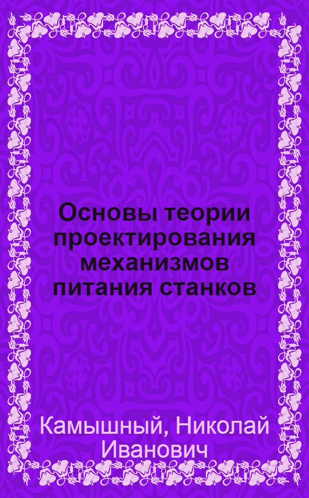 Основы теории проектирования механизмов питания станков : Автореферат дис. на соискание учен. степени доктора техн. наук
