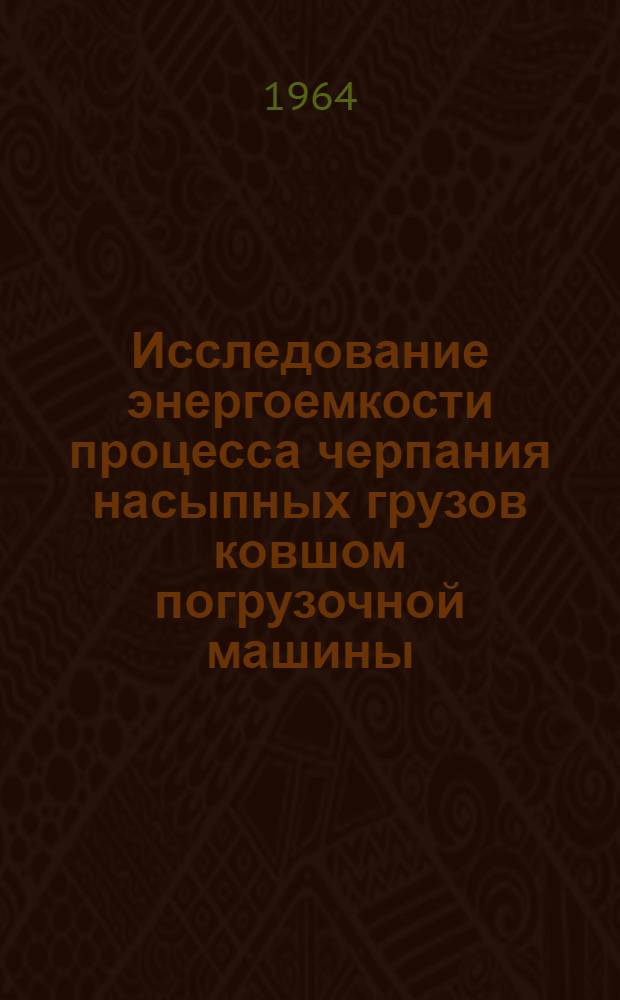 Исследование энергоемкости процесса черпания насыпных грузов ковшом погрузочной машины : Автореферат дис. на соискание учен. степени кандидата техн. наук