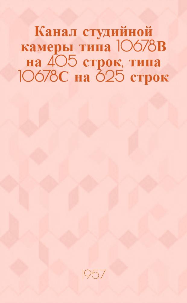 Канал студийной камеры [типа 10678В на 405 строк, типа 10678С на 625 строк] : Материал фирмы "EMI Research Laboratories Lid" (Англия)