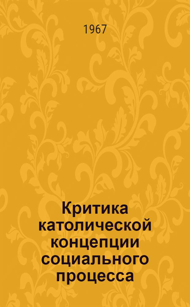 Критика католической концепции социального процесса : Автореферат дис. на соискание учен. степени канд. философ. наук