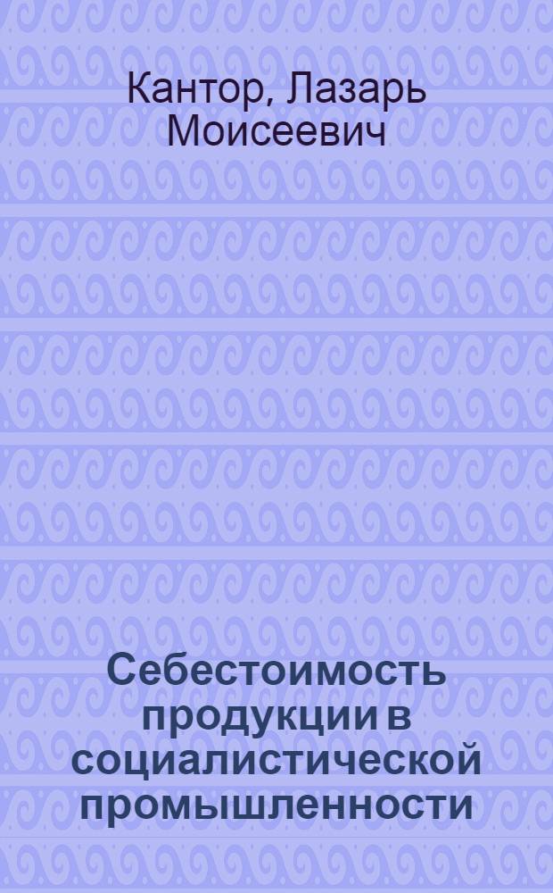 Себестоимость продукции в социалистической промышленности : Автореферат дис. на соискание учен. степени доктора экон. наук