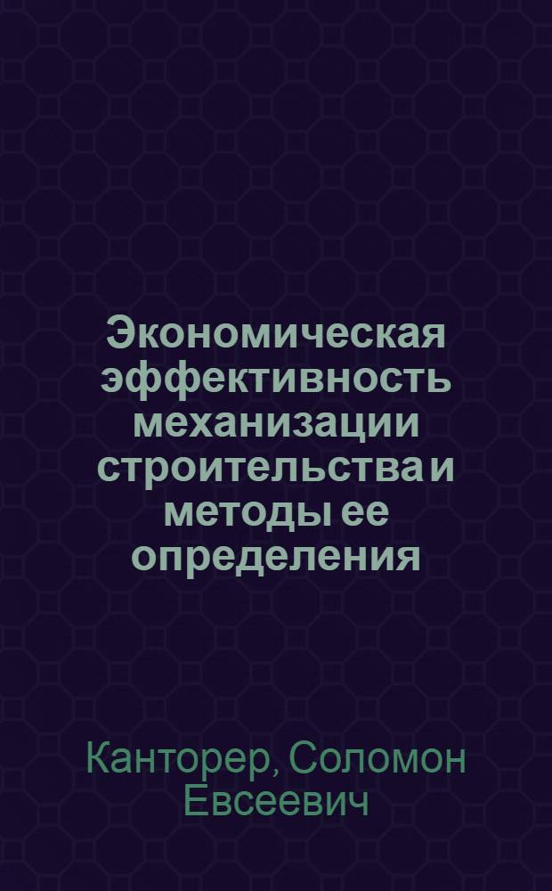Экономическая эффективность механизации строительства и методы ее определения : Автореферат дис. на соискание учен. степени доктора экон. наук
