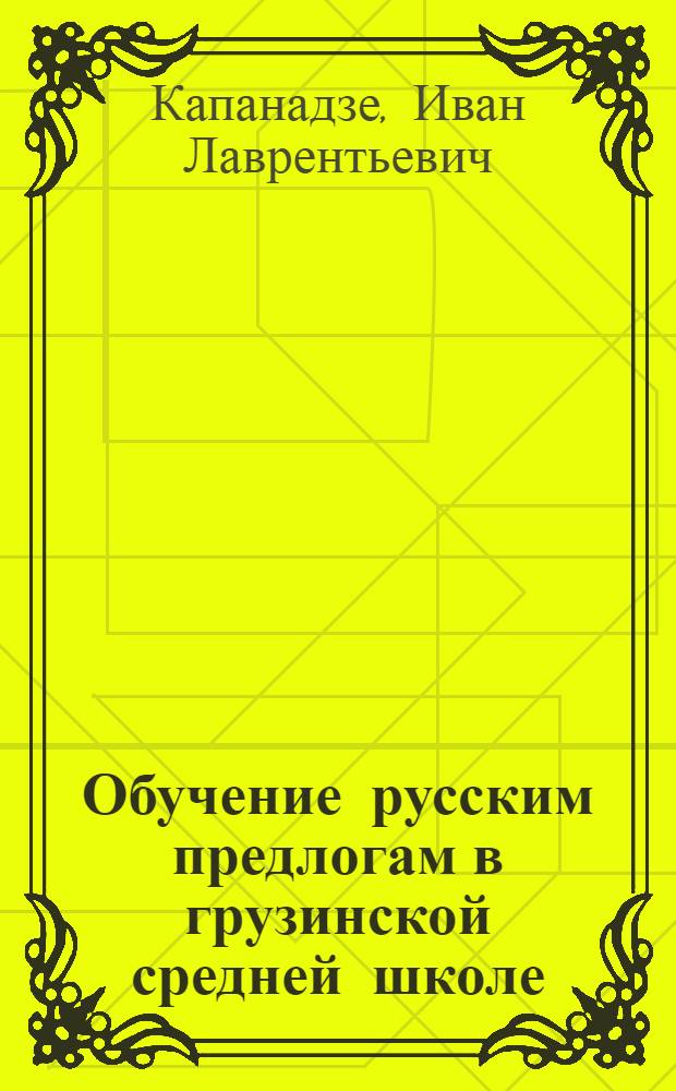 Обучение русским предлогам в грузинской средней школе : Автореферат дис. на соискание учен. степени канд. пед. наук