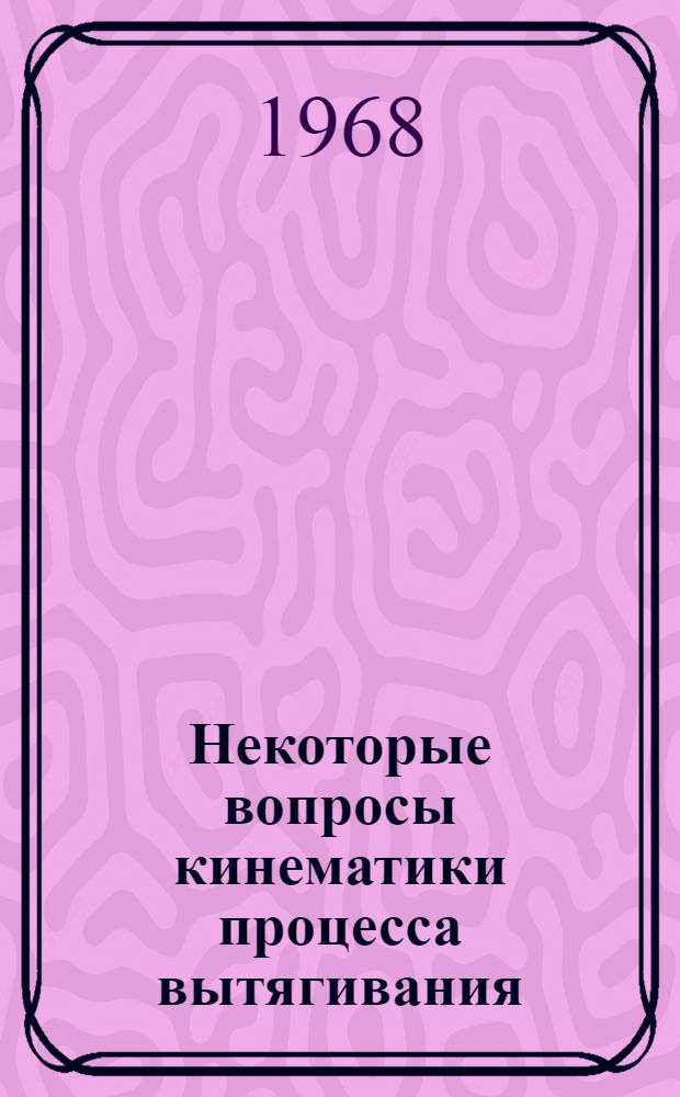 Некоторые вопросы кинематики процесса вытягивания : Автореферат дис. на соискание учен. степени канд. техн. наук : (391)