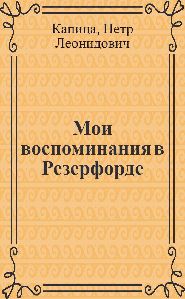 Мои воспоминания в Резерфорде : Речь, произнесенная в Лондондонском королевском о-ве 17 мая 1966 г
