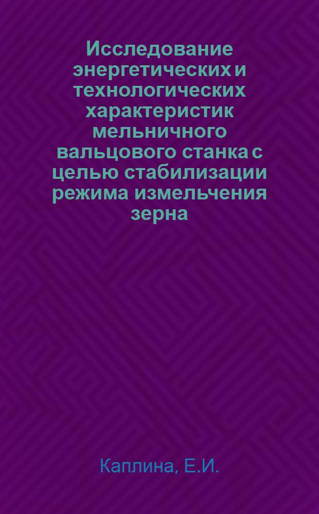 Исследование энергетических и технологических характеристик мельничного вальцового станка с целью стабилизации режима измельчения зерна : Автореферат дис. на соискание учен. степени кандидата техн. наук