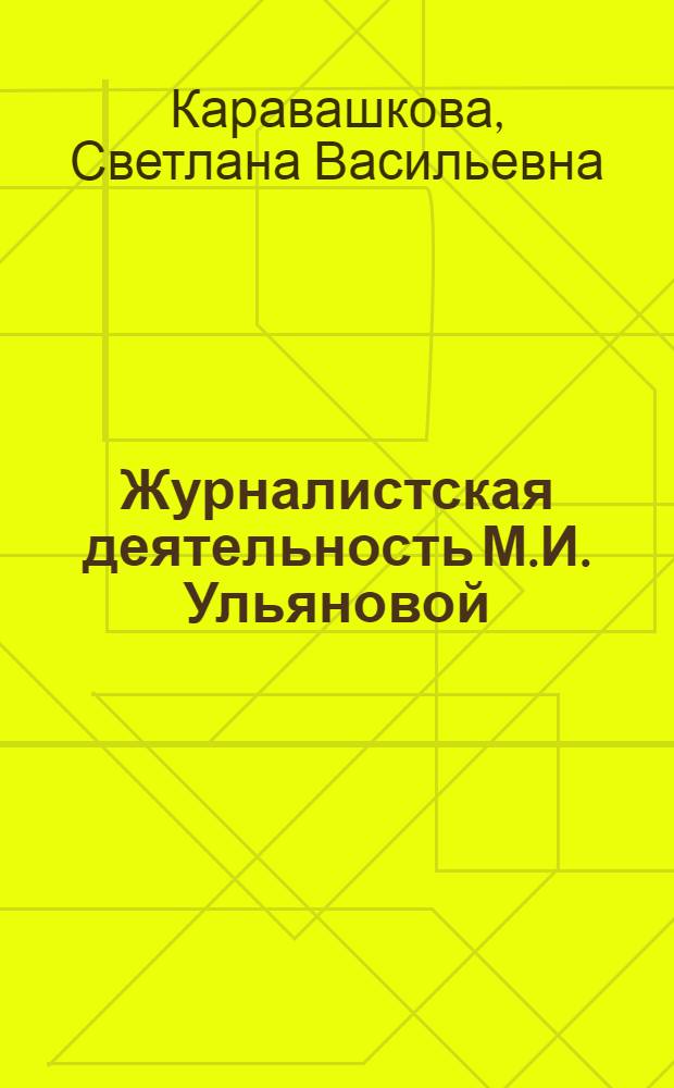 Журналистская деятельность М.И. Ульяновой : Автореферат дис. на соискание учен. степени канд. ист. наук : (580)