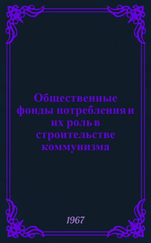 Общественные фонды потребления и их роль в строительстве коммунизма : (На материалах АзССР) : Автореферат дис. на соискание учен. степени канд. экон. наук