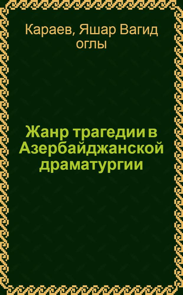 Жанр трагедии в Азербайджанской драматургии : Автореферат дис. на соискание учен. степени кандидата филол. наук