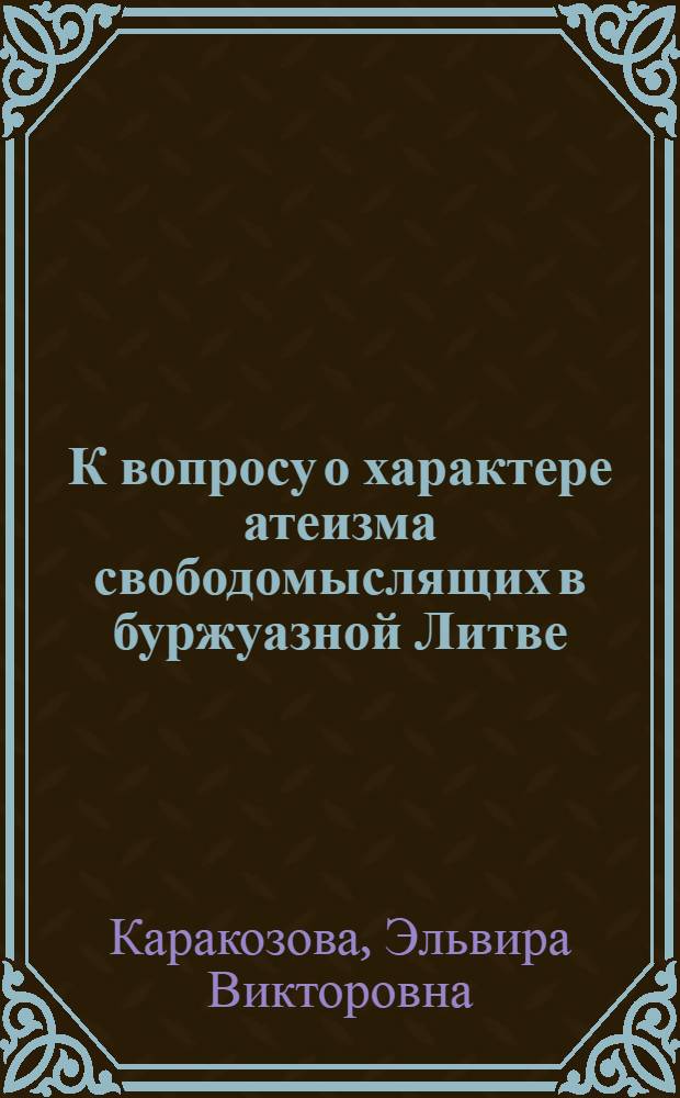 К вопросу о характере атеизма свободомыслящих в буржуазной Литве (1919-1940 гг.) : Автореферат дис. на соискание учен. степени кандидата филос. наук