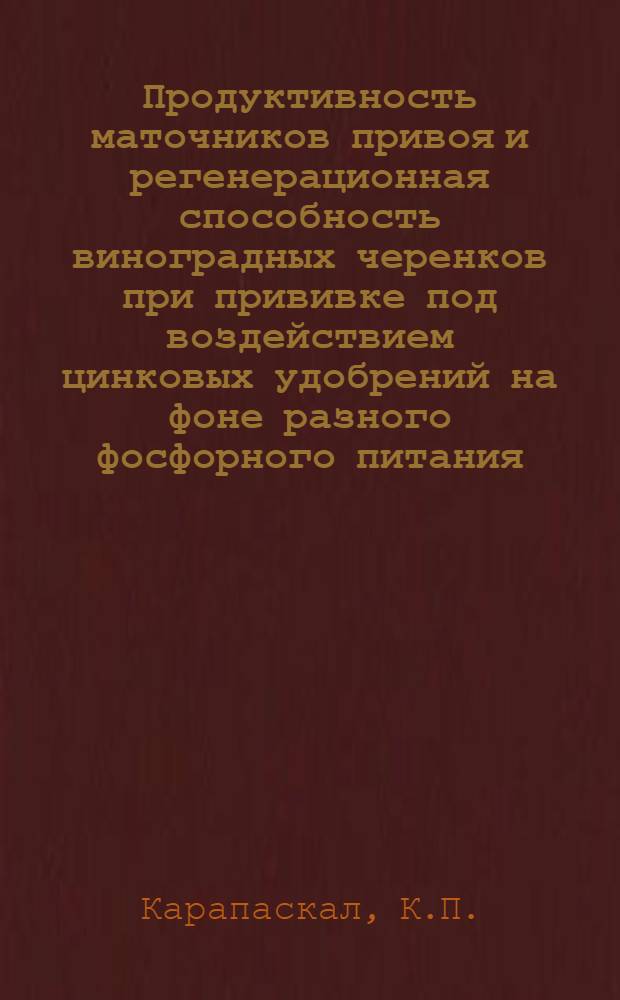 Продуктивность маточников привоя и регенерационная способность виноградных черенков при прививке под воздействием цинковых удобрений на фоне разного фосфорного питания : Автореферат дис. на соискание учен. степени канд. с.-х. наук : (537)