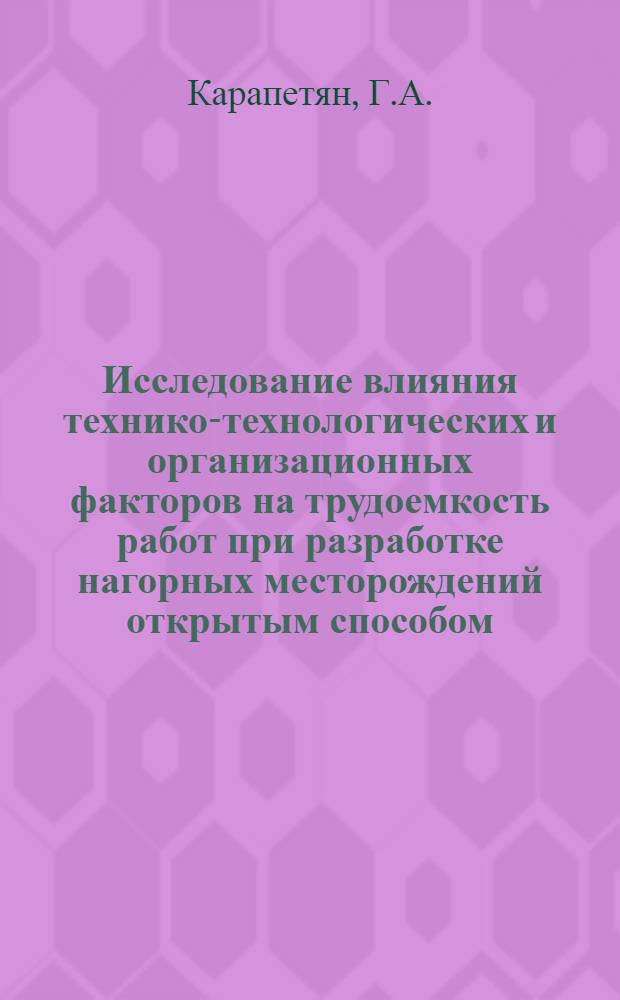 Исследование влияния технико-технологических и организационных факторов на трудоемкость работ при разработке нагорных месторождений открытым способом : (На примере карьеров Каджаранского и Агаракского комбинатов) : Автореферат дис. на соискание учен. степени канд. техн. наук : (594)