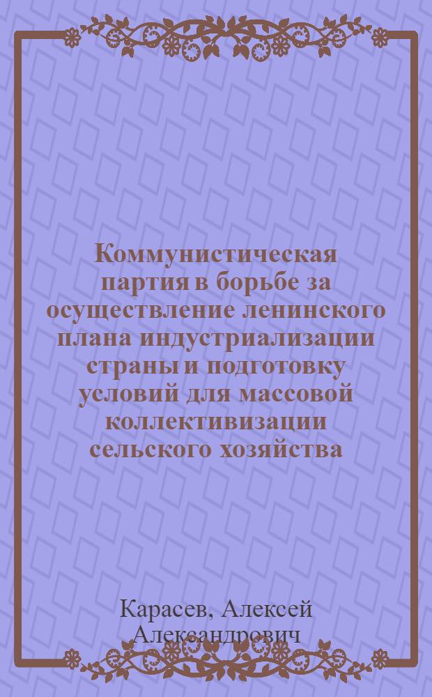 Коммунистическая партия в борьбе за осуществление ленинского плана индустриализации страны и подготовку условий для массовой коллективизации сельского хозяйства (1926-1929 гг.) : Учеб. пособие