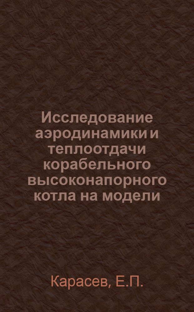Исследование аэродинамики и теплоотдачи корабельного высоконапорного котла на модели : Автореферат дис. на соискание учен. степени канд. техн. наук