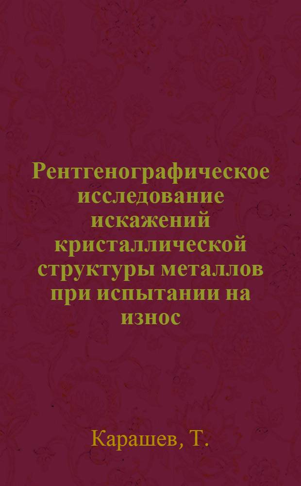 Рентгенографическое исследование искажений кристаллической структуры металлов при испытании на износ : Автореферат дис., представл. на соискание учен. степени кандидата физ.-мат. наук