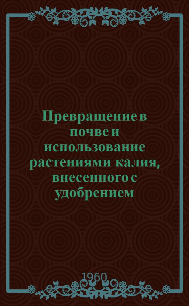 Превращение в почве и использование растениями калия, внесенного с удобрением : Автореферат дис. на соискание учен. степени кандидата с.-х. наук