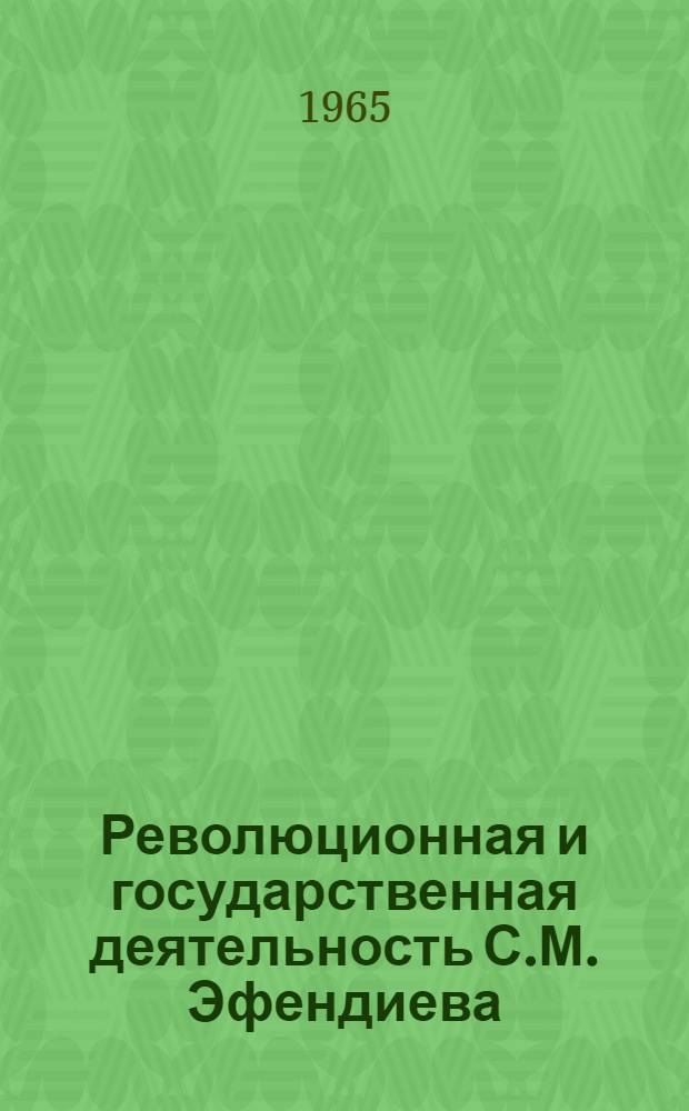 Революционная и государственная деятельность С.М. Эфендиева : Автореферат дис. на соискание учен. степени кандидата ист. наук