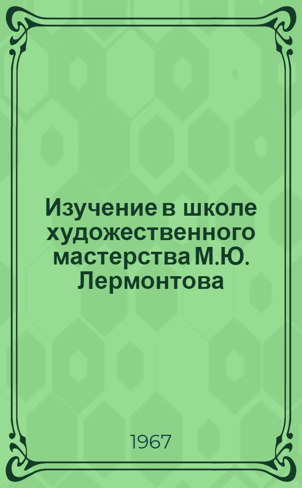 Изучение в школе художественного мастерства М.Ю. Лермонтова : 732 - "Методика преподавания литературы" : Автореферат дис. на соискание учен. степени канд. пед. наук