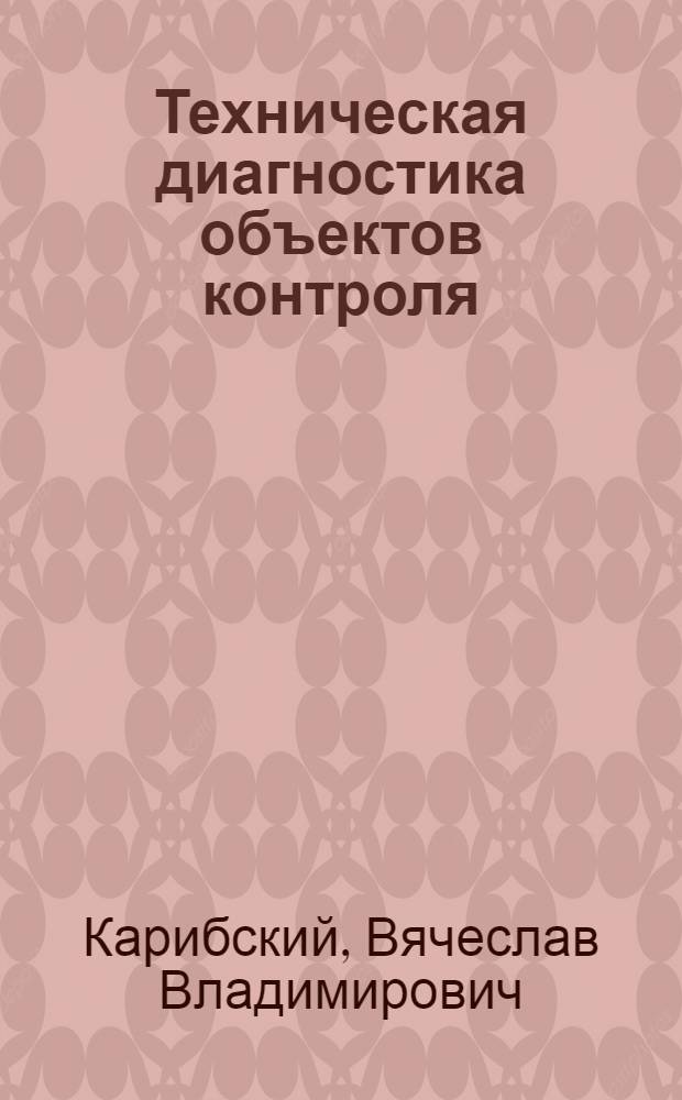 Техническая диагностика объектов контроля : (Методы анализа непрерывных и дискретных объектов)