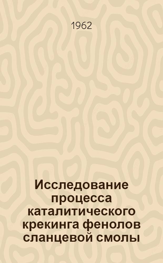 Исследование процесса каталитического крекинга фенолов сланцевой смолы : Автореферат дис. на соискание учен. степени кандидата техн. наук