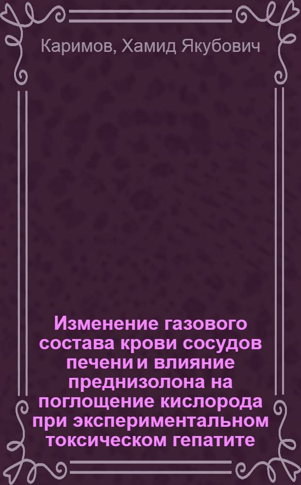 Изменение газового состава крови сосудов печени и влияние преднизолона на поглощение кислорода при экспериментальном токсическом гепатите : Автореферат дис. на соискание учен. степени канд. мед. наук