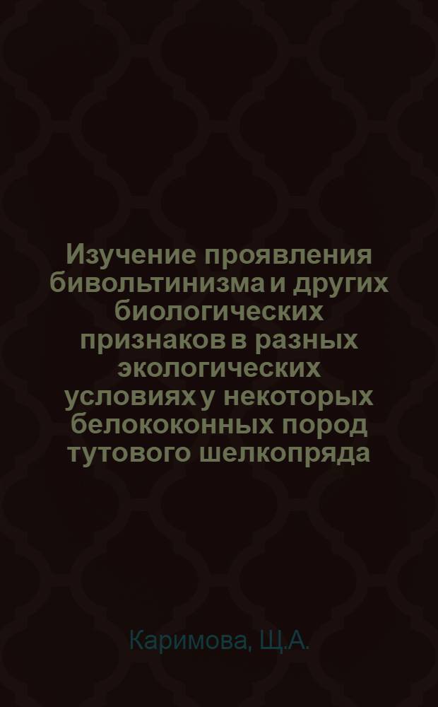 Изучение проявления бивольтинизма и других биологических признаков в разных экологических условиях у некоторых белококонных пород тутового шелкопряда : Автореф. дис. на соискание учен. степени канд. с.-х. наук