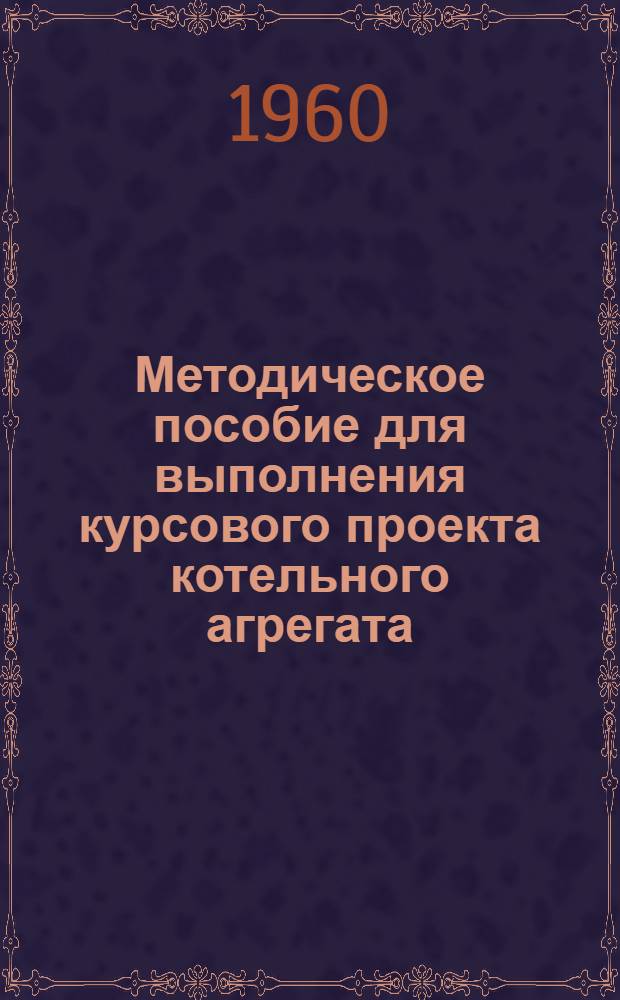 Методическое пособие для выполнения курсового проекта котельного агрегата : (Для студентов энергет. фак. и энергет. отд-ния вечернего фак.)