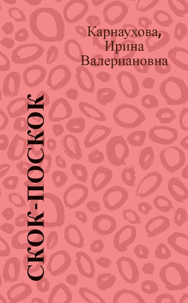 Скок-поскок : Русские нар. песенки в обработке И. Карнауховой, О. Капицы, М. Булатова