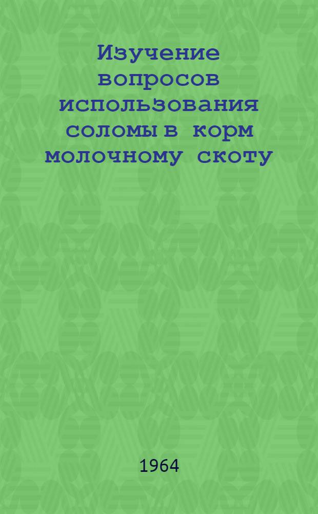 Изучение вопросов использования соломы в корм молочному скоту : Автореферат дис. на соискание учен. степени кандидата с.-х. наук