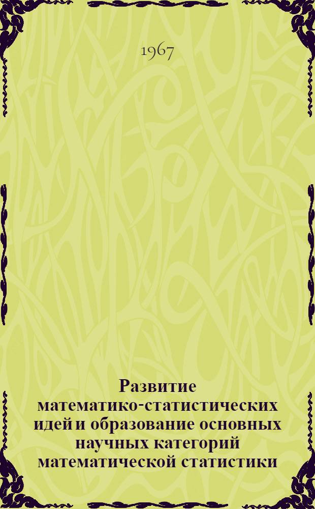 Развитие математико-статистических идей и образование основных научных категорий математической статистики : Автореферат дис. на соискание учен. степени д-ра экон. наук