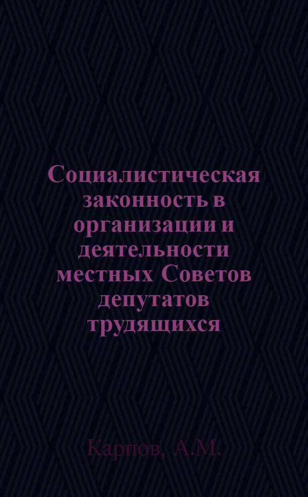 Социалистическая законность в организации и деятельности местных Советов депутатов трудящихся : (По материалам УССР) : Автореферат дис. на соискание учен. степени канд. юрид. наук : (711)