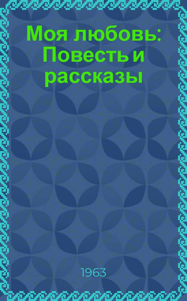 Моя любовь : Повесть и рассказы
