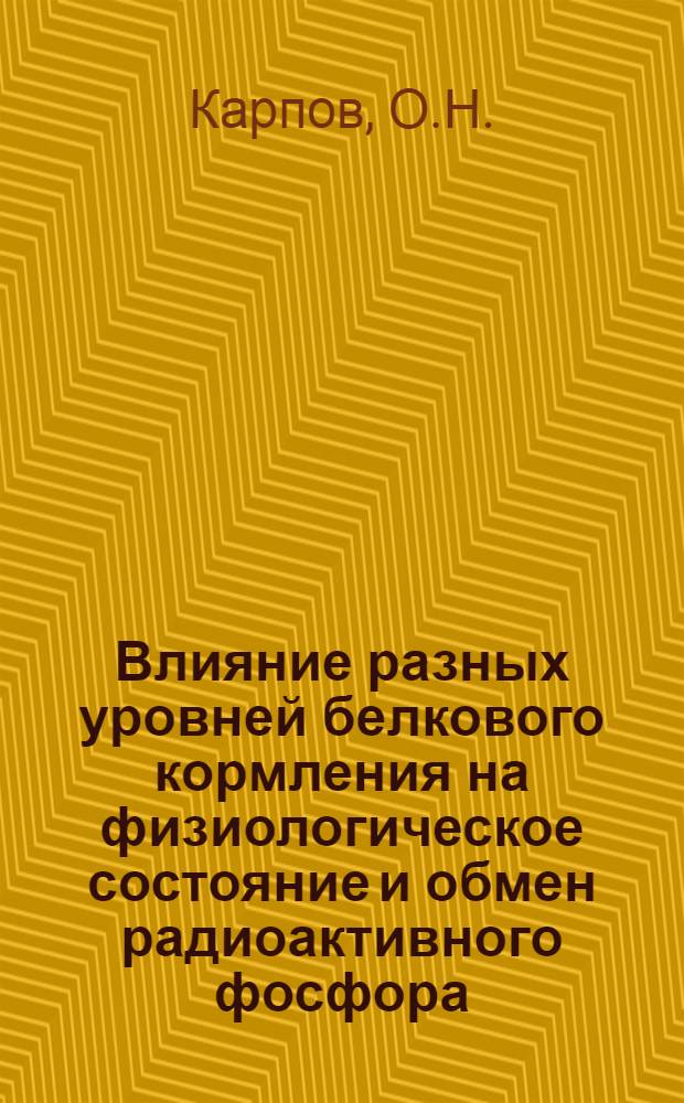 Влияние разных уровней белкового кормления на физиологическое состояние и обмен радиоактивного фосфора (Р-32) у овец : Автореферат дис. на соискание учен. степени канд. вет. наук