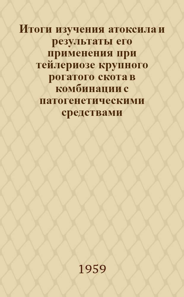 Итоги изучения атоксила и результаты его применения при тейлериозе крупного рогатого скота в комбинации с патогенетическими средствами : Автореферат дис. на соискание учен. степени кандидата вет. наук