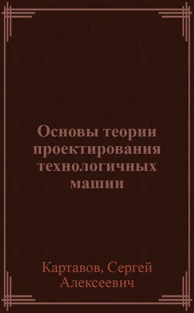 Основы теории проектирования технологичных машин : Автореферат дис. на соискание учен. степени доктора техн. наук