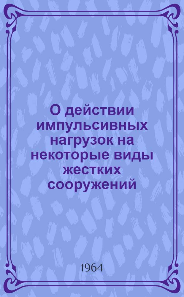 О действии импульсивных нагрузок на некоторые виды жестких сооружений : Автореферат дис. на соискание учен. степени кандидата техн. наук