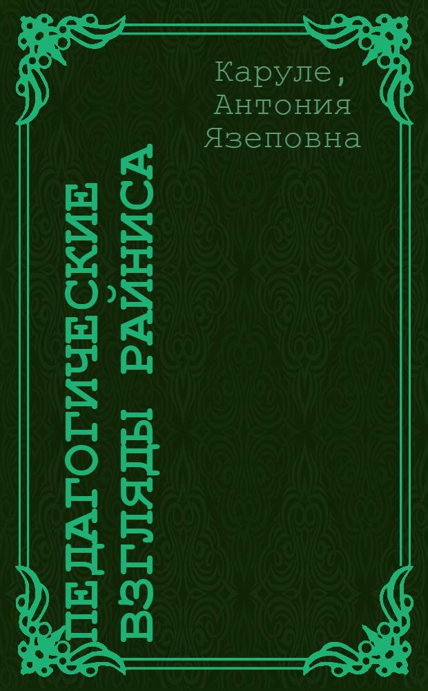 Педагогические взгляды Райниса : Автореферат дис. на соискание учен. степени канд. пед. наук