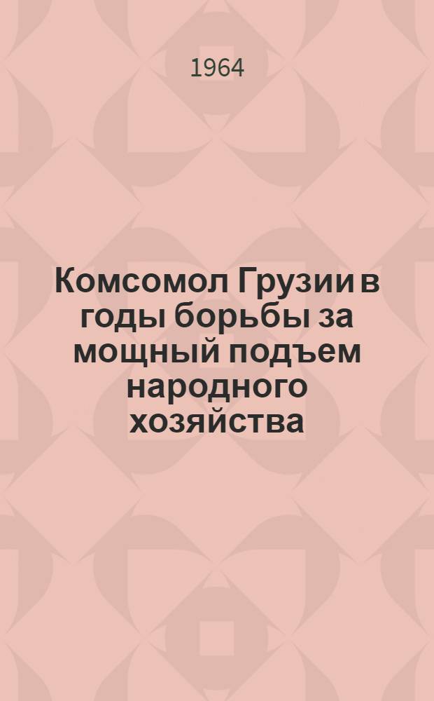 Комсомол Грузии в годы борьбы за мощный подъем народного хозяйства (1953-1958 гг.) : Автореферат дис. на соискание учен. степени кандидата ист. наук